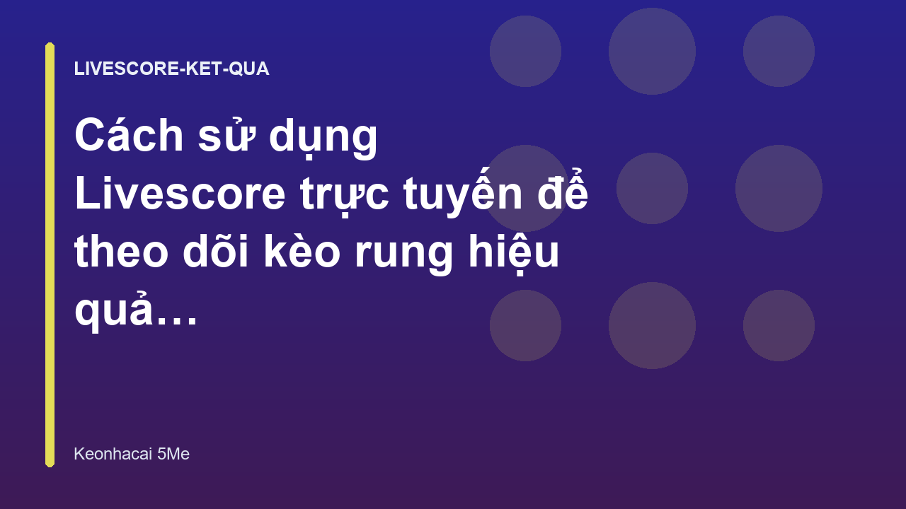 Cách sử dụng Livescore trực tuyến để theo dõi kèo rung hiệu quả - Kèo Nhà Cái 5 Me