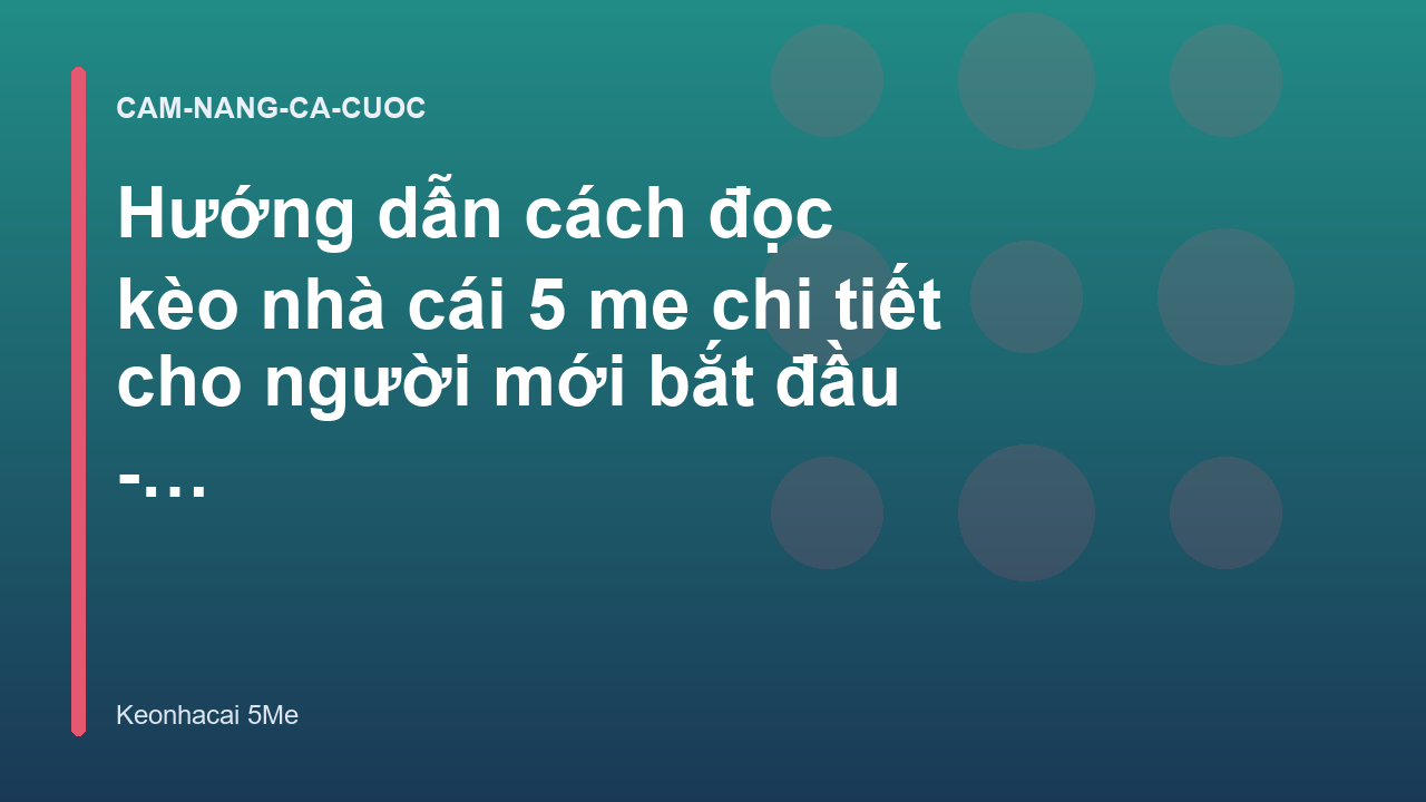 Hướng dẫn cách đọc kèo nhà cái 5 me chi tiết cho người mới bắt đầu - Kèo Nhà Cái 5 Me