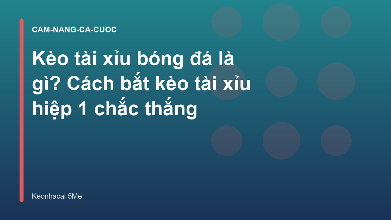Kèo tài xỉu bóng đá là gì? Cách bắt kèo tài xỉu hiệp 1 chắc thắng