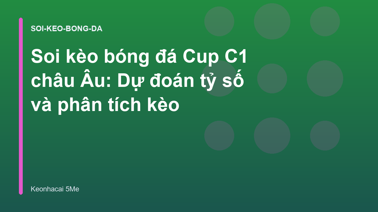 Soi kèo bóng đá Cup C1 châu Âu: Dự đoán tỷ số và phân tích kèo